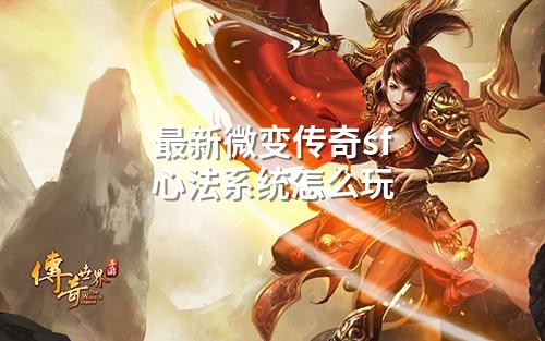 蕞新微变传奇sf心法系统怎么玩