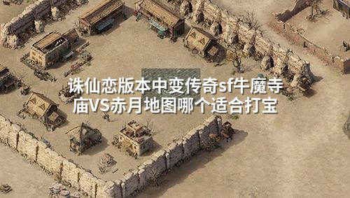 诛仙恋版本中变传奇sf牛魔寺庙VS赤月地图哪个适合打宝
