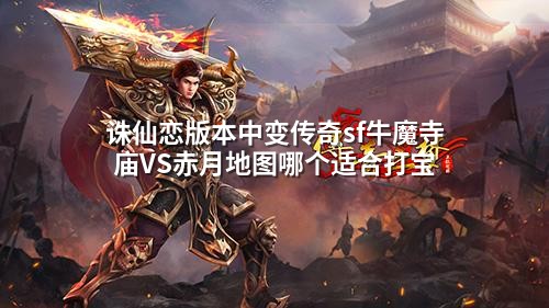 诛仙恋版本中变传奇sf牛魔寺庙VS赤月地图哪个适合打宝