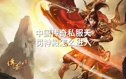 中国传奇私服天罚神殿怎么进入