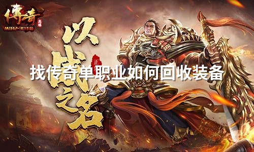 找传奇单职业如何回收装备