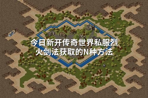 今日新开传奇世界私服烈火剑法获取的N种方法
