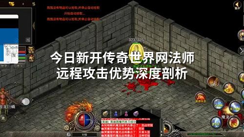 今日新开传奇世界网法师远程攻击优势深度剖析