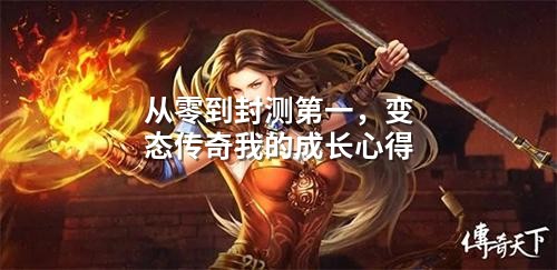 从零到封测第一，变态传奇我的成长心得