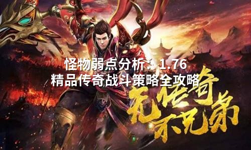 怪物弱点分析:1.76精品传奇战斗策略全攻略