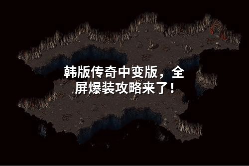 韩版传奇中变版,全屏爆装攻略来了!