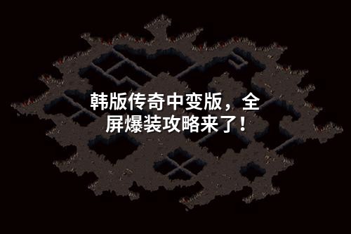 韩版传奇中变版,全屏爆装攻略来了!