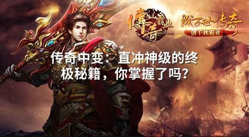 传奇中变:直冲神级的终极秘籍,你掌握了吗?