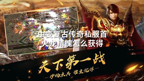 中变复古传奇私服首火龙精魄怎么获得