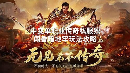 中变单职业传奇私服独闯昏暗地牢玩法攻略