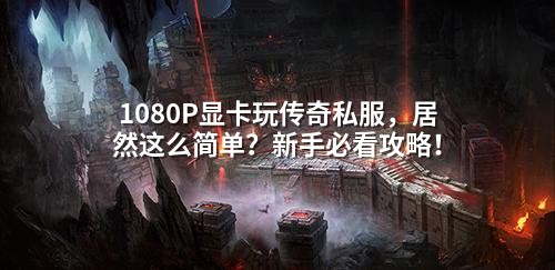 1080P显卡玩传奇私服，居然这么简单？新手必看攻略！