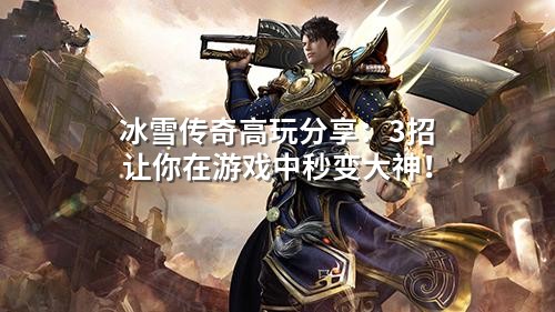 冰雪传奇高玩分享:3招让你在游戏中秒变大神!