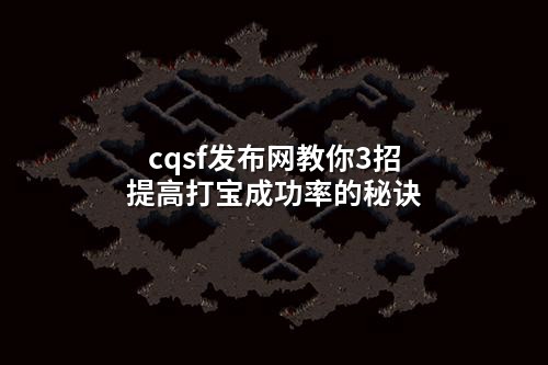 cqsf发布网教你3招提高打宝成功率的秘诀