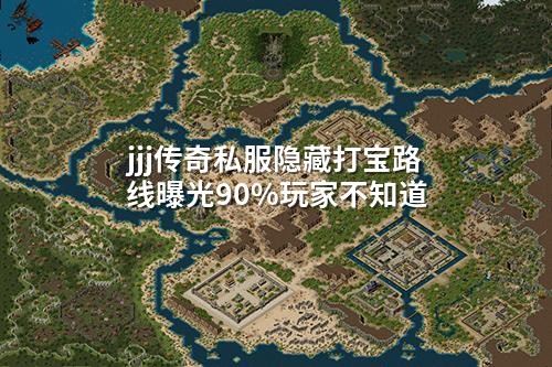 jjj传奇私服隐藏打宝路线曝光90%玩家不知道