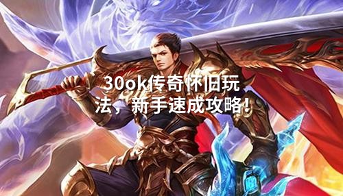 30ok传奇怀旧玩法，新手速成攻略！