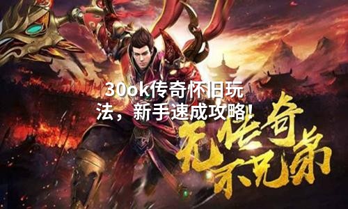 30ok传奇怀旧玩法,新手速成攻略!