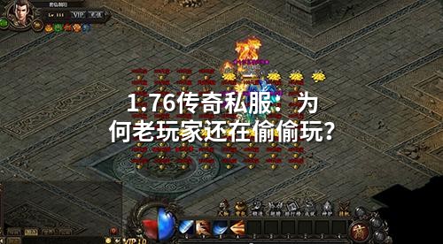 1.76传奇私服:为何老玩家还在偷偷玩?