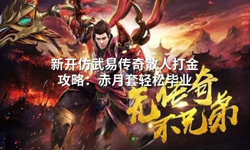 新开仿武易传奇散人打金攻略:赤月套轻松毕业
