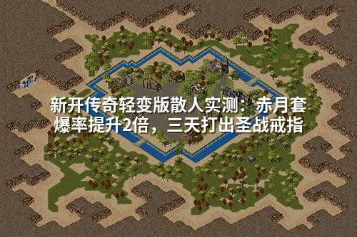 新开传奇轻变版散人实测：赤月套爆率提升2倍，三天打出圣战戒指