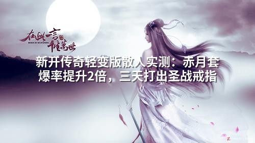新开传奇轻变版散人实测：赤月套爆率提升2倍，三天打出圣战戒指