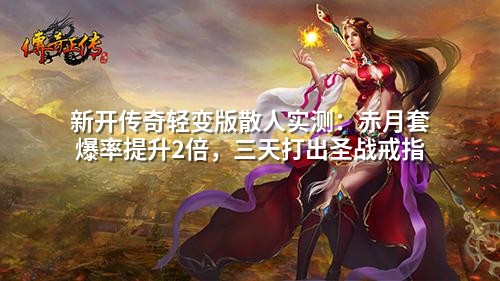 新开传奇轻变版散人实测：赤月套爆率提升2倍，三天打出圣战戒指