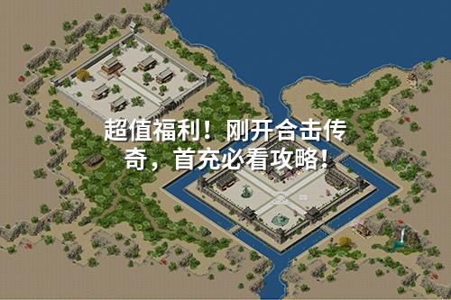 超值福利!刚开合击传奇,首充必看攻略!