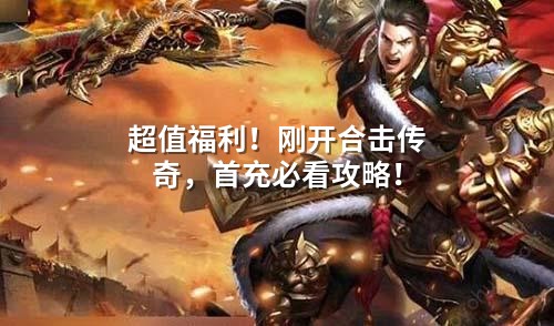 超值福利!刚开合击传奇,首充必看攻略!