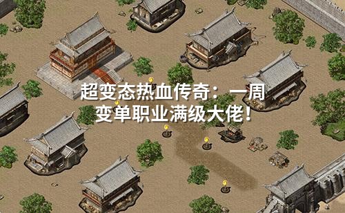 超变态热血传奇:一周变单职业满级大佬!