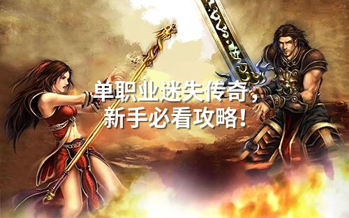 单职业迷失传奇,新手必看攻略!