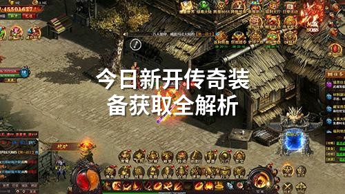 今日新开传奇装备获取全解析