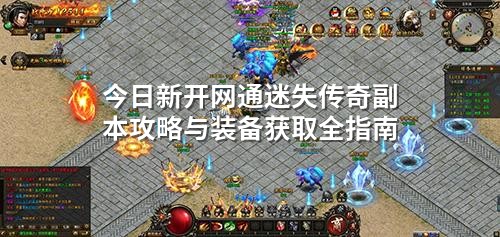 今日新开网通迷失传奇副本攻略与装备获取全指南