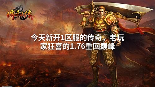 今天新开1区服的传奇，老玩家狂喜的1.76重回巅峰