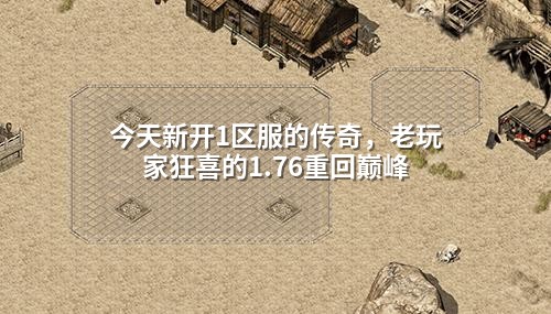 今天新开1区服的传奇,老玩家狂喜的1.76重回巅峰