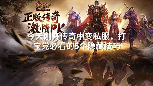 今天刚开传奇中变私服，打宝党必看的5个隐藏技巧