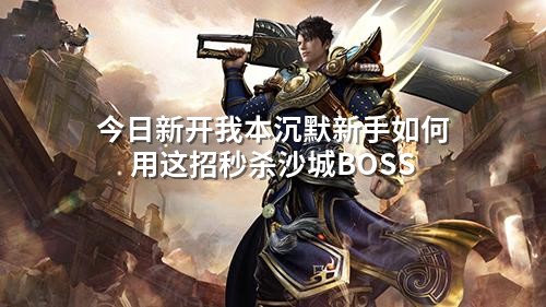 今日新开我本沉默新手如何用这招秒杀沙城BOSS