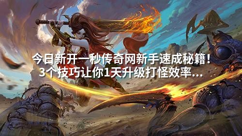 今日新开一秒传奇网新手速成秘籍!3个技巧让你1天升级打怪效率翻倍