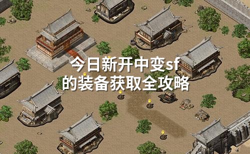 今日新开中变sf的装备获取全攻略