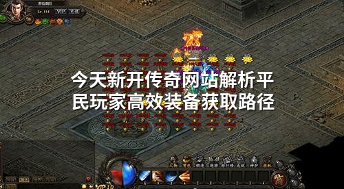 今天新开传奇网站解析平民玩家高效装备获取路径
