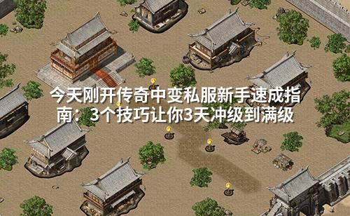 今天刚开传奇中变私服新手速成指南:3个技巧让你3天冲级到满级