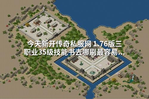 今天新开传奇私服网 1.76版三职业35级技能书去哪刷蕞容易爆