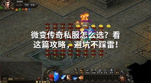 微变传奇私服怎么选？看这篇攻略，避坑不踩雷！