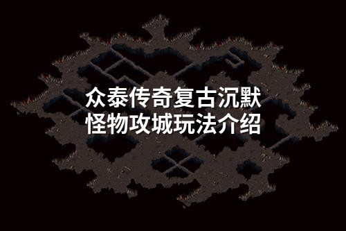 众泰传奇复古沉默怪物攻城玩法介绍