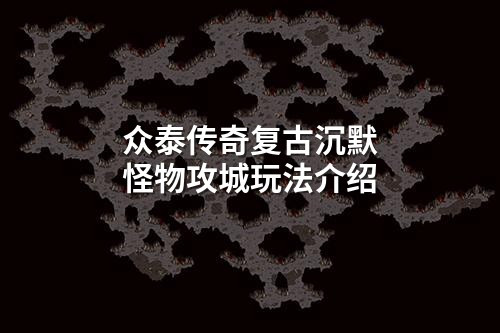 众泰传奇复古沉默怪物攻城玩法介绍