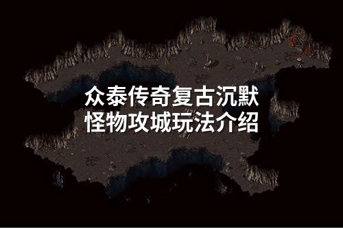 众泰传奇复古沉默怪物攻城玩法介绍