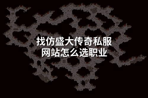 找仿盛大传奇私服网站怎么选职业