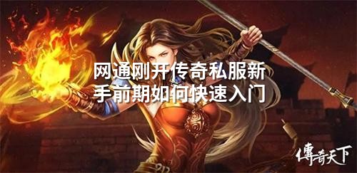 网通刚开传奇私服新手前期如何快速入门