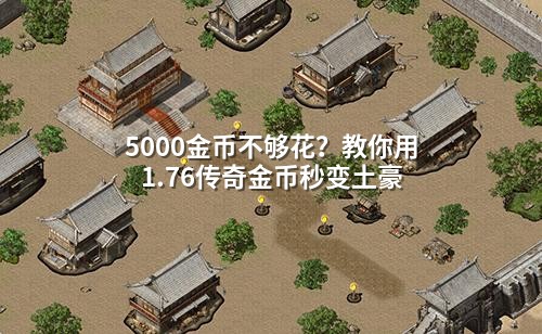 5000金币不够花?教你用1.76传奇金币秒变土豪