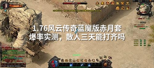 1.76风云传奇蓝魔版赤月套爆率实测,散人三天能打齐吗