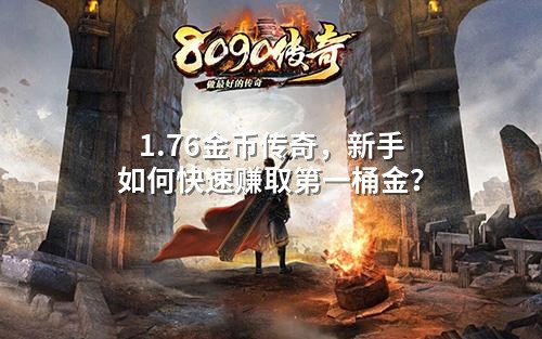 1.76金币传奇,新手如何快速赚取第一桶金?