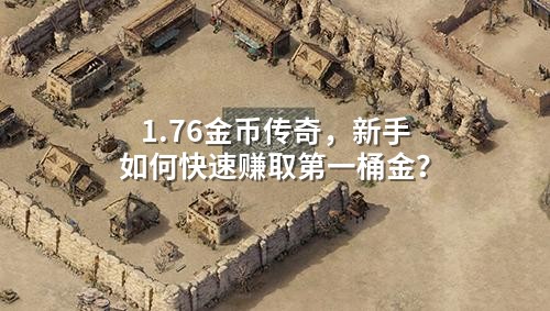 1.76金币传奇,新手如何快速赚取第一桶金?